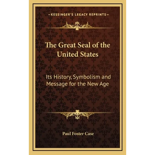 The Great Seal of the United States: Its History, Symbolism and Message for the New Age