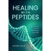 Healing with Peptides: The Ultimate Guide to Biohacking Your Body