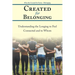 Created for Belonging: Understanding the Longing to Feel Connected and to Whom