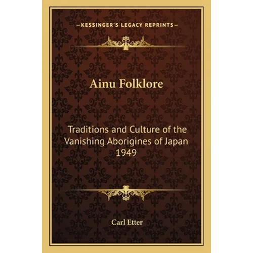 Ainu Folklore: Traditions and Culture of the Vanishing Aborigines of Japan 1949