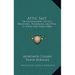Attic Salt: Or Epigrammatic Sayings, Healthful, Humorous, And Wise, In Prose And Verse (1880)