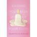 Raising Your Kids Without Losing Your Cool