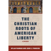 The Christian Roots of American Liberty: A Reader