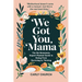 We Got You, Mama: The No-Nonsense, Expert-Packed Guide to Going From Surviving to Thriving