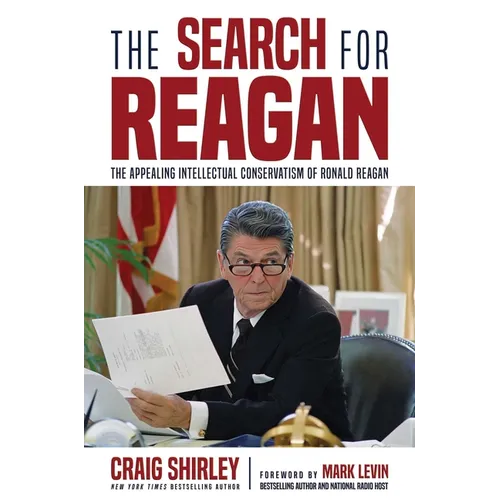 The Search for Reagan: The Appealing Intellectual Conservatism of Ronald Reagan