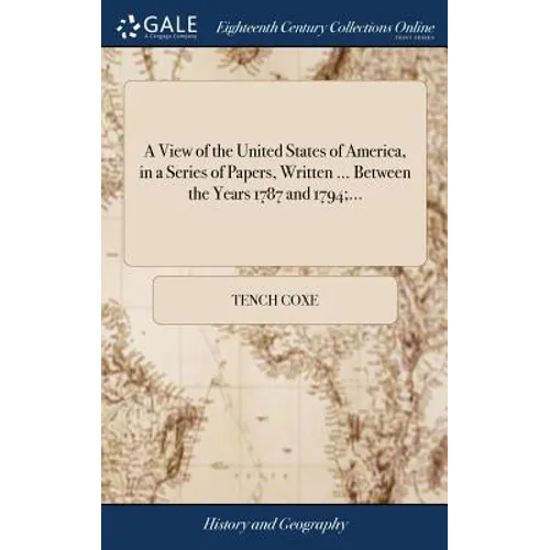 A View of the United States of America, in a Series of Papers, Written ... Between the Years 1787 and 1794;...