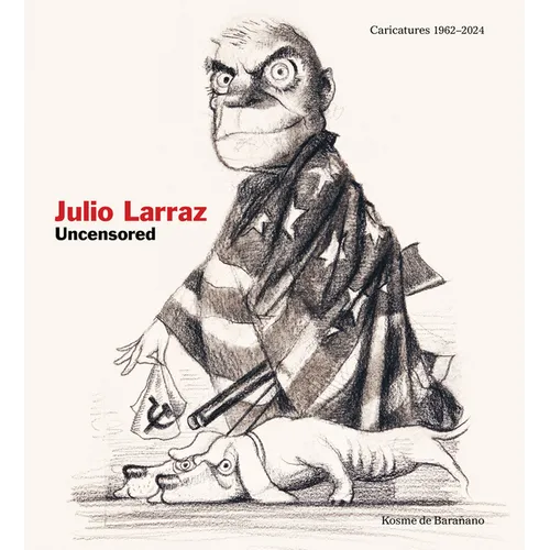 Julio Larraz: Uncensored: Caricatures 1962-2024