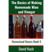 The Basics of Making Homemade Wine and Vinegar: How to Make and Bottle Wine, Mead, Vinegar, and Fermented Hot Sauce