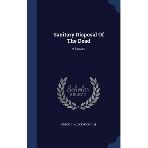 Sanitary Disposal Of The Dead: A Lecture