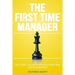 The First Time Manager: Your Crash Course In Effective Leadership And Management