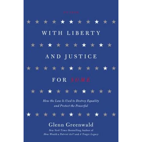 With Liberty and Justice for Some: How the Law Is Used to Destroy Equality and Protect the Powerful