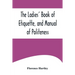 The Ladies' Book of Etiquette, and Manual of Politeness;A Complete Hand Book for the Use of the Lady in Polite Society