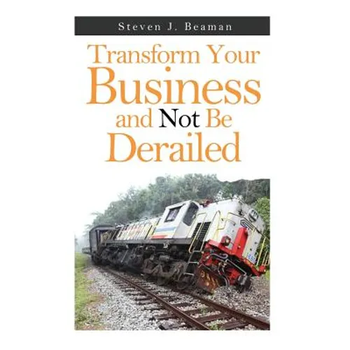 Transform Your Business and Not Be Derailed
