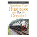 Transform Your Business and Not Be Derailed
