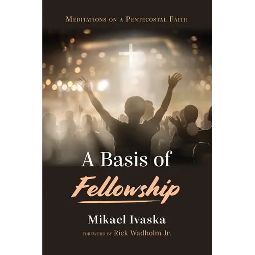 A Basis of Fellowship: Meditations on a Pentecostal Faith