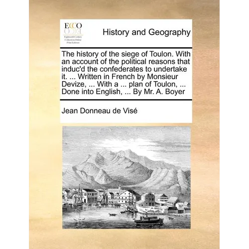 The history of the siege of Toulon. With an account of the political reasons that induc'd the confederates to undertake it. ... Written in French by M