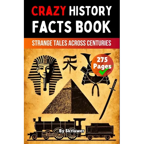 Crazy History Facts Book: Strange Tales Across Centuries