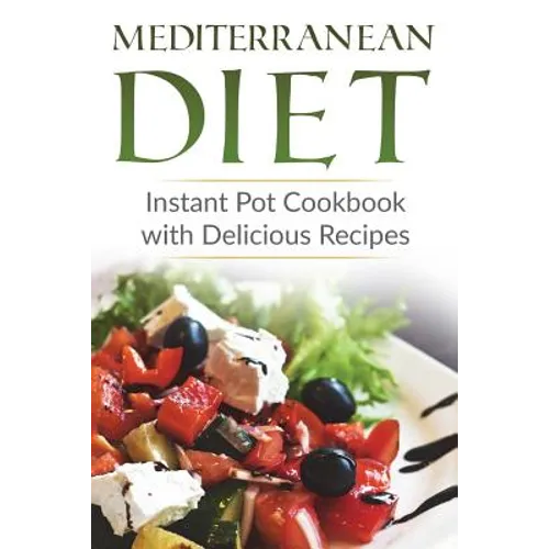 Mediterranean Diet: Instant Pot Cookbook with Delicious Recipes