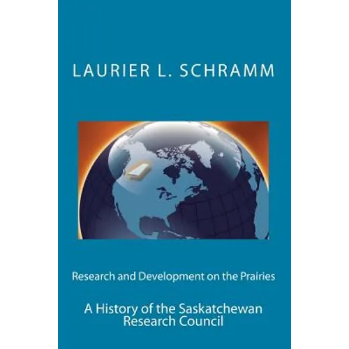 Research and Development on the Prairies: A History of the Saskatchewan Research Council