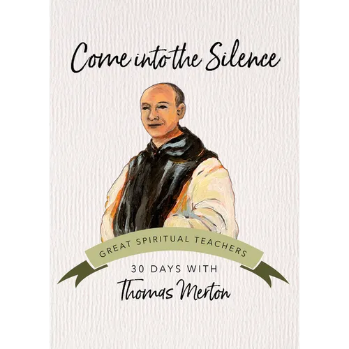 Come Into the Silence: 30 Days with Thomas Merton