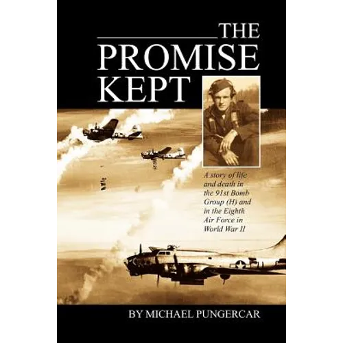 The Promise Kept: A story of life and death in the 91st Bomb Group (H) and in the Eighth Air Force in World War II