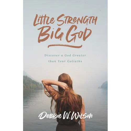 Little Strength, Big God: Discover a God Greater Than Your Goliaths