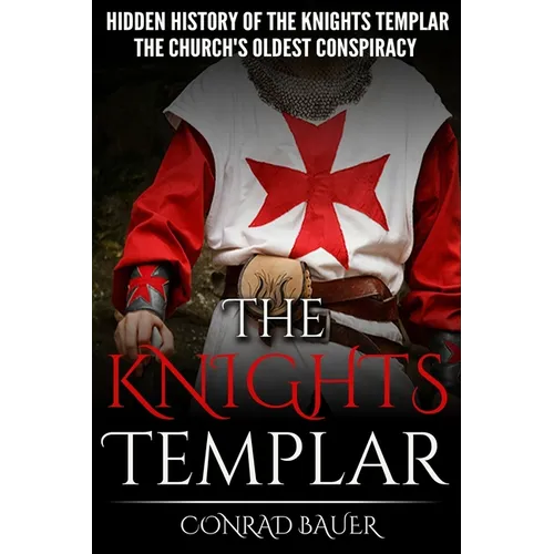 The Knights Templar: The Hidden History of the Knights Templar: The Church's Oldest Conspiracy
