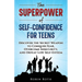 The Superpower of Self-Confidence for Teens: Discover the Secret Weapon to Conquer Fear, Overcome Insecurity, and Defeat Low Self-Esteem