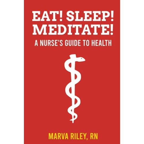 Eat! Sleep! Meditate! A Nurse's Guide to Health