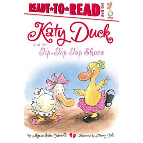Katy Duck and the Tip-Top Tap Shoes: Ready-To-Read Level 1