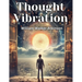 Thought Vibration: The Law of Attraction in the Thought World