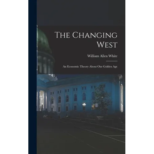 The Changing West; an Economic Theory About Our Golden Age