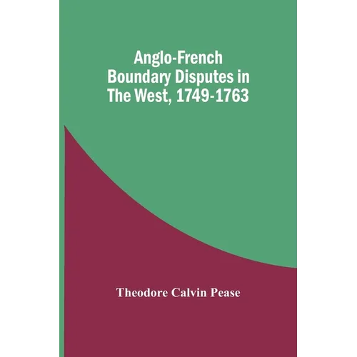 Anglo-French Boundary Disputes In The West, 1749-1763
