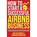 How to Start a Successful Airbnb Business: Quit Your Day Job and Earn Full-time Income on Autopilot With a Profitable Airbnb Business Even if You're a