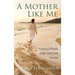 A Mother Like Me - A Story of Faith, Hope, and Love in Loss