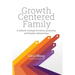 Growth Centered Family: A Holistic Strategy for Better Parenting and Family Relationships