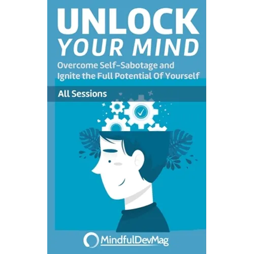 Unlock Your Mind: Overcome Self-Sabotage and Ignite the Full Potential Of Yourself - All Sessions
