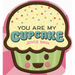You Are My Cupcake (Shaped Board Book)