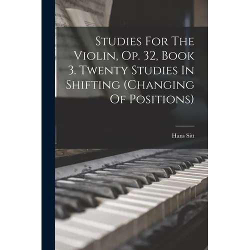 Studies For The Violin, Op. 32, Book 3. Twenty Studies In Shifting (changing Of Positions)