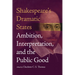 Shakespeare's Dramatic States: Ambition, Interpretation, and the Public Good