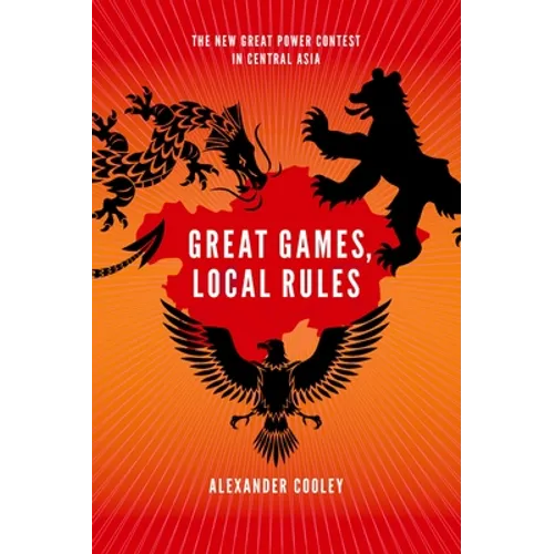 Great Games, Local Rules: The New Great Power Contest in Central Asia