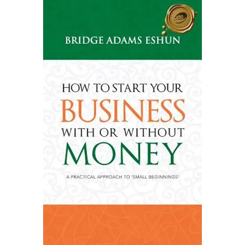 How to Start Your Business with or Without Money: A Practical Approach to 'Small Beginnings'