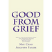 Good from Grief: How to turn Unimaginable Grief into Something Positive in 288 Uplifting Twitter-sized Life Stories
