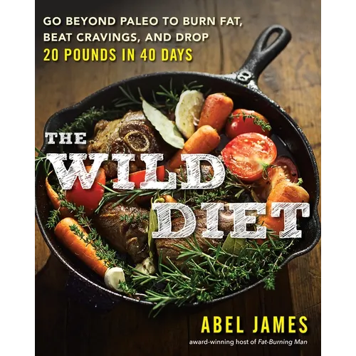 The Wild Diet: Go Beyond Paleo to Burn Fat, Beat Cravings, and Drop 20 Pounds in 40 Days