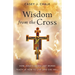 Wisdom from the Cross: How Jesus' Seven Last Words Teach Us How to Live (and Die) Well