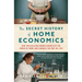 The Secret History of Home Economics: How Trailblazing Women Harnessed the Power of Home and Changed the Way We Live