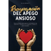 Recuperación del apego ansioso: Pasos probados para superar la ansiedad en las relaciones, reconstruir la confianza y cultivar el amor duradero
