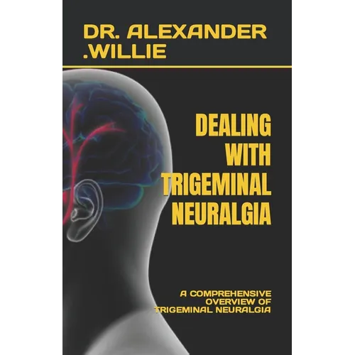 Dealing with Trigeminal Neuralgia: A Comprehensive Overview of Trigeminal Neuralgia