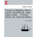Travels in Madeira, Sierra Leone, Teneriffe, St. Jago, Cape Coast, ... Princes Island, etc. Second edition.