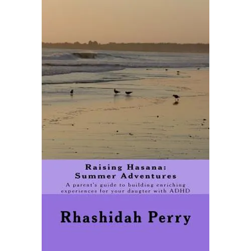 Raising Hasana: Summer Adventures: A parent's guide to building enriching activities for your daughter with ADHD